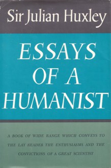 Essays of a Humanist - Julian Huxley