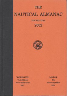 The Nautical Almanac for the Year 2002 - Nautical Almanac Office (U.S.), Her Majesty's Nautical Almanac Office Staff, Nautical Almanac Office (U.S.)