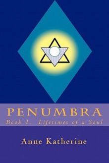 Penumbra 1: Lifetimes of a Soul - Anne Katherine, Fredericka A. Schmadel, Sherry Ascher, Jeffrey J. Ryan, Janet Cunningham, Arabella Winters, Sherry Buckner, Glenn Smead