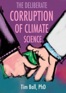 The Deliberate Corruption of Climate Science - Tim Ball