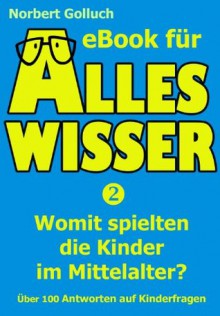 Womit spielten die Kinder im Mittelalter? (Der kleine Alleswisser) (German Edition) - Norbert Golluch