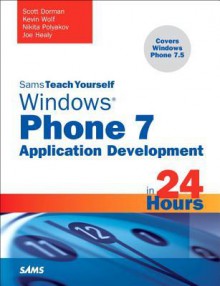 Sams Teach Yourself Windows Phone 7 Application Development in 24 Hours - Scott Dorman, Kevin Wolf, Nikita Polyakov, Joe Healy