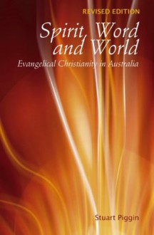 Spirit, Word and World: Evangelical Christianity in Australia - Stuart Piggin