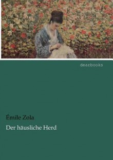 Der häusliche Herd (Les Rougon-Macquart, #10) - Émile Zola