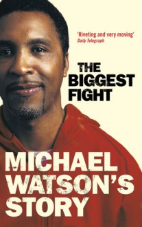 Michael Watson's Story: The Biggest Fight - Michael Watson, Steve Bunce