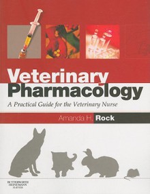 Veterinary Pharmacology: A Practical Guide for the Veterinary Nurse - Amanda Helen Rock, Sally Jane Bowden, Glen Cousquer