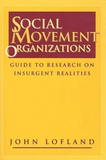 Social Movement Organizations: Guide to Research on Insurgent Realities - John Lofland