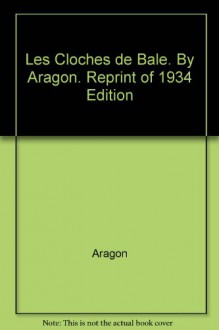 Les Cloches de Bale. By Aragon. Reprint of 1934 Edition - Aragon