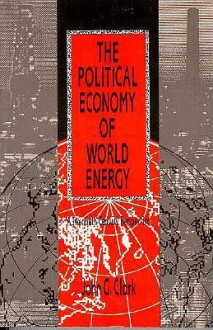 Political Economy of World Energy: A Twentieth-Century Perspective - John Clark