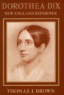 Dorothea Dix: New England Reformer (Harvard Historical Studies) - Thomas J. Brown