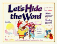 Let's Hide the Word: Joyful Ways to Build Biblical Principles Into Your Home - Gloria Gaither, Shirley Dobson