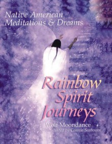 Rainbow Spirit Journeys: Native American Meditations & Dreams - Wolf Moondance, Connie Seabourn