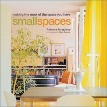 Small Spaces: Making the Most of the Space You Have - Rebecca Tanqueray