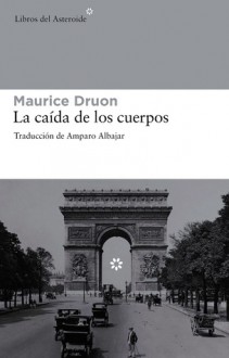 La caida de los cuerpos - Maurice Druon, Amparo Albajar