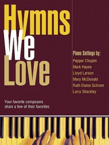 Hymns We Love: Your Favorite Composers Share a Few of Their Favorites - Pepper Choplin