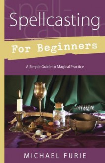 Spellcasting for Beginners: A Simple Guide to Magical Practice (For Beginners (Llewellyn's)) - Michael Furie