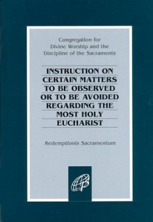 Redemptionis Sacramentum / Instruction on Certain Matters to Be Observed or to Be Avoided Regarding the Most Holy Eucharist - Congregation For Divine Worship And The Discipline Of The Sacraments