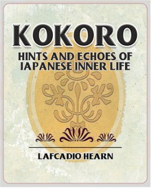 Kokoro - Hints and Echoes of Japanese Inner Life - Lafcadio Hearn