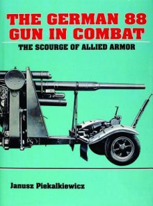 German 88 Gun in Combat - Janusz Piekalkewicz, Edward Force