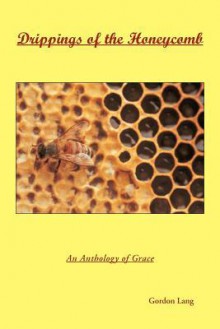 Drippings of the Honeycomb: An Anthology of Grace - Gordon Lang