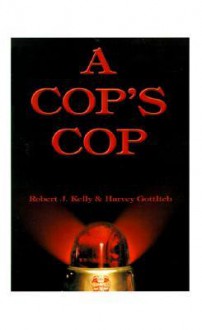 A Cop's Cop - Robert J. Kelly, Harvey Gottlieb, Clyde Brown