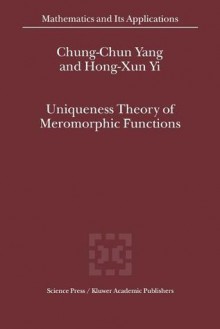 Uniqueness Theory of Meromorphic Functions - Chung-Chun Yang, Hong-Xun Yi