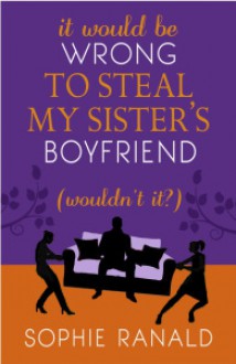 It Would Be Wrong to Steal My Sister's Boyfriend (Wouldn't it?) - Sophie Ranald