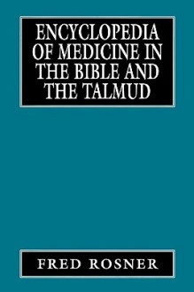 Encyclopedia of Medicine in the Bible and the Talmud - Fred Rosner