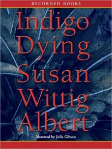 Indigo Dying: China Bayles Mystery Series, Book 11 (MP3 Book) - Susan Wittig Albert, Julia Gibson