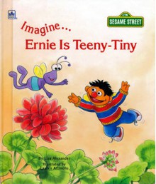 Imagine-- Ernie is Teeny-Tiny - Liza Alexander, Lauren Attinello