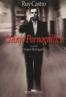 O Anjo Pornográfico: A Vida de Nelson Rodrigues - Ruy Castro