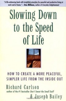 Slowing Down to the Speed of Life: How To Create A More Peaceful, Simpler Life From the Inside Out - Richard Carlson