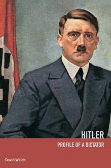 Hitler: Profile of a Dictator - David Welch