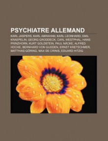 Psychiatre Allemand: Karl Jaspers, Karl Abraham, Karl Leonhard, Emil Kraepelin, Georg Groddeck, Carl Westphal, Hans Prinzhorn, Kurt Goldste - Source Wikipedia