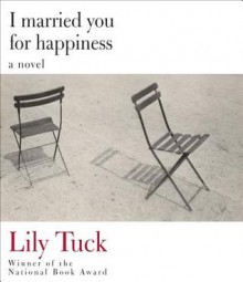 I Married You for Happiness - Lily Tuck