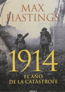 1914: El año de la catástrofe - Max Hastings, Gonzalo Garcia, Cecilia Belza