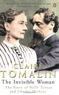 The Invisible Woman: The Story of Nelly Ternan and Charles Dickens - Claire Tomalin