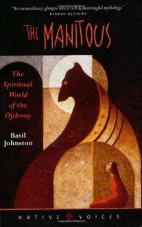 Manitous: The Spiritual World Of The Ojibway - Basil Johnston