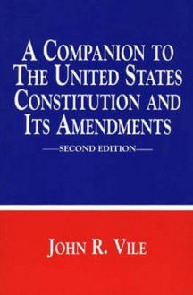 A Companion to the United States Constitution and Its Amendments (Companion to the United States Constitution & Its Amendments) - John R. Vile