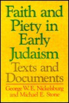 Faith and Piety in Early Judaism: Texts and Documents - George W.E. Nickelsburg, Michael Edward Stone