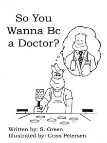 So You Wanna Be a Doctor? - S. Green