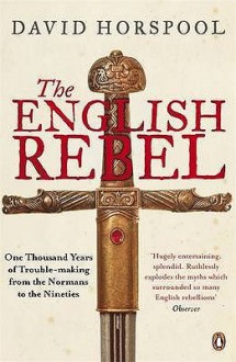 English Rebel: One Thousand Years of Troublemaking from the Normans to the Nineties - David Horspool