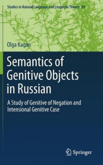 Semantics of Genitive Objects in Russian: A Study of Genitive of Negation and Intensional Genitive Case - Olga Kagan