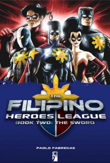 The Filipino Heroes League: The Sword - Paolo Fabregas, Budjette Tan