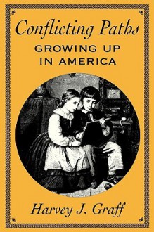 Conflicting Paths: Growing Up in America - Harvey J. Graff