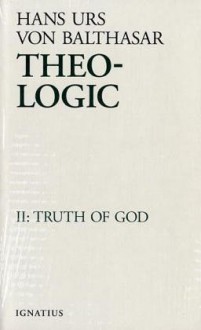 Theo-Logic, vol. 2: Truth of God - Hans Urs von Balthasar