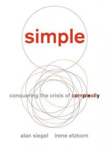 Simple: Conquering the Crisis of Complexity - Alan M. Siegel, Irene Etzkorn