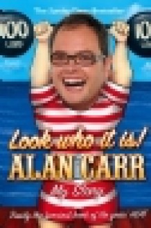 Look Who It Is!: My Story - Alan Carr