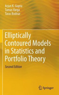 Elliptically Contoured Models in Statistics and Portfolio Theory - Arjun K. Gupta, Tamas Varga, Taras Bodnar