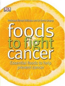 Foods To Fight Cancer - Richard Béliveau, Denis Gingras